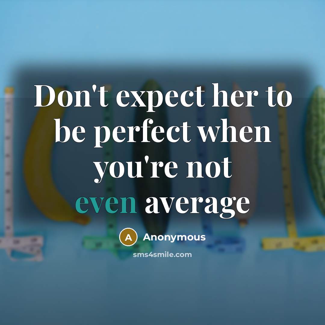 “Don't expect her to be perfect when you're not even average” quote by Anonymous