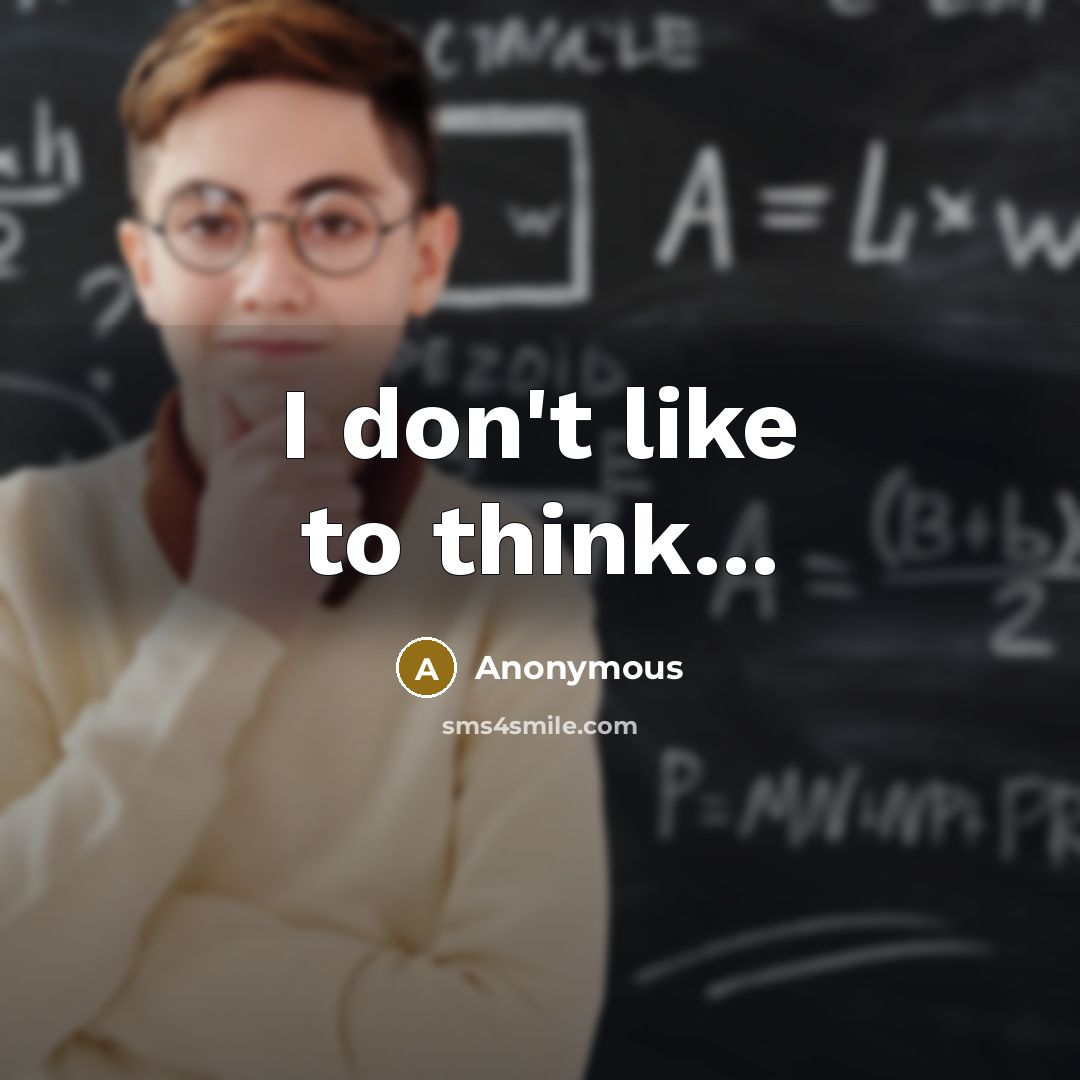 “I don't like to think...…” quote by Anonymous
