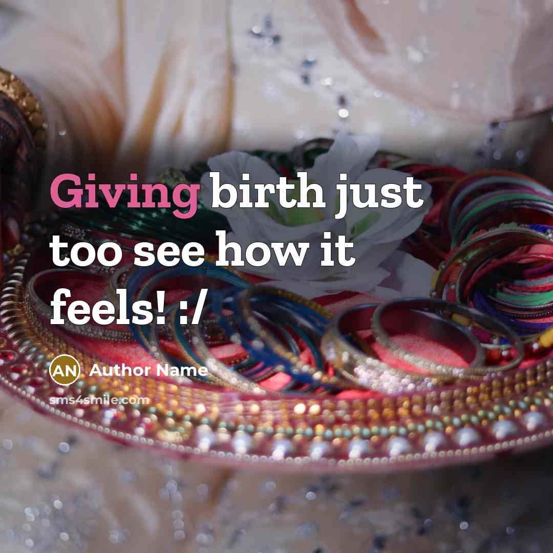 “Giving birth just too see how it feels! :/…” quote by Author Name