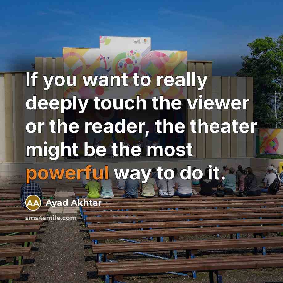 “If you want to really deeply touch the viewer or…” quote by Ayad Akhtar