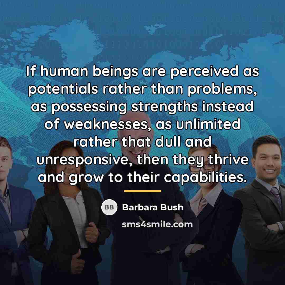 “If human beings are perceived as potentials rather than problems,…” quote by Barbara Bush