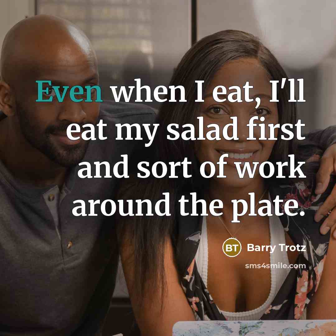 “Even when I eat, I'll eat my salad first and…” quote by Barry Trotz