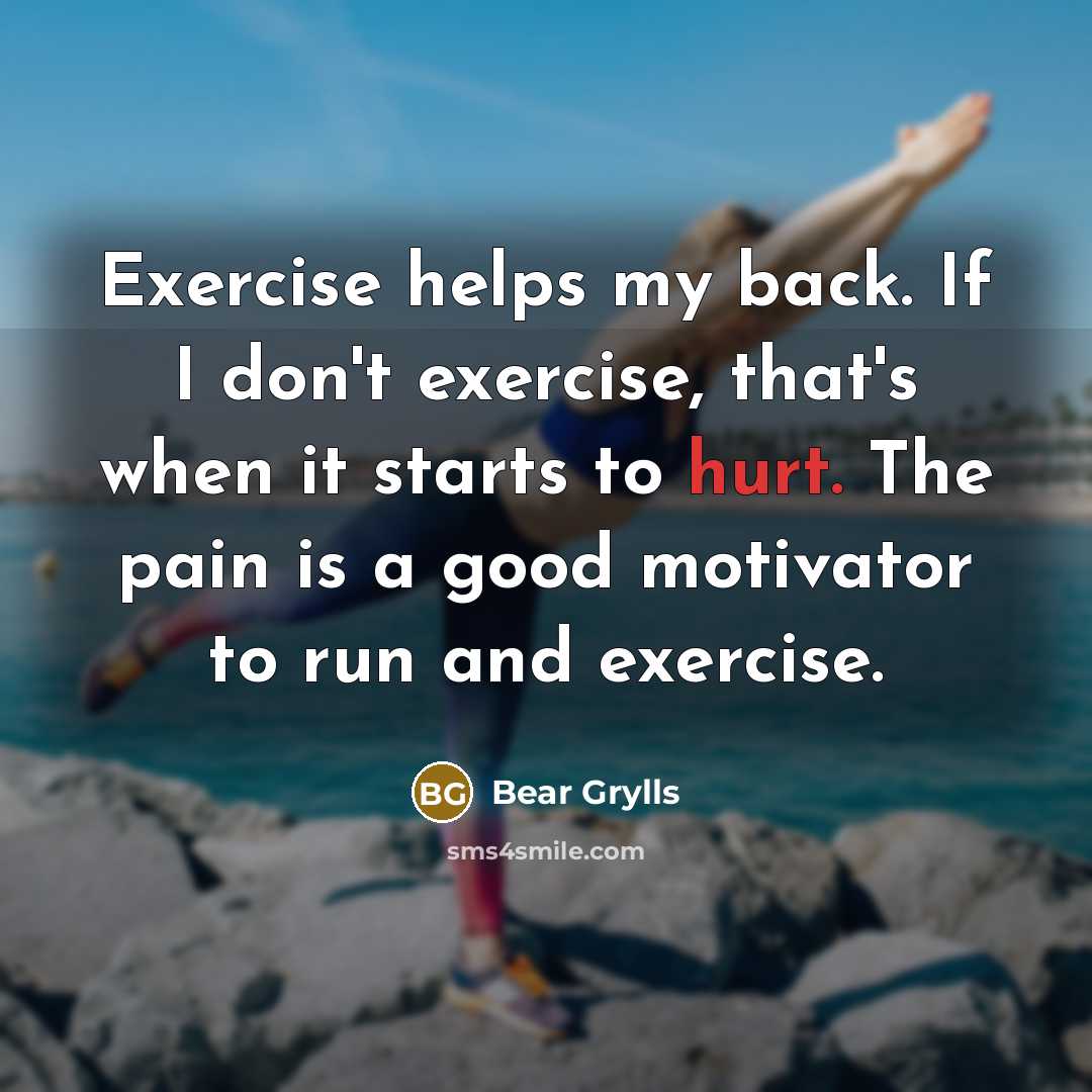 “Exercise helps my back. If I don't exercise, that's when…” quote by Bear Grylls