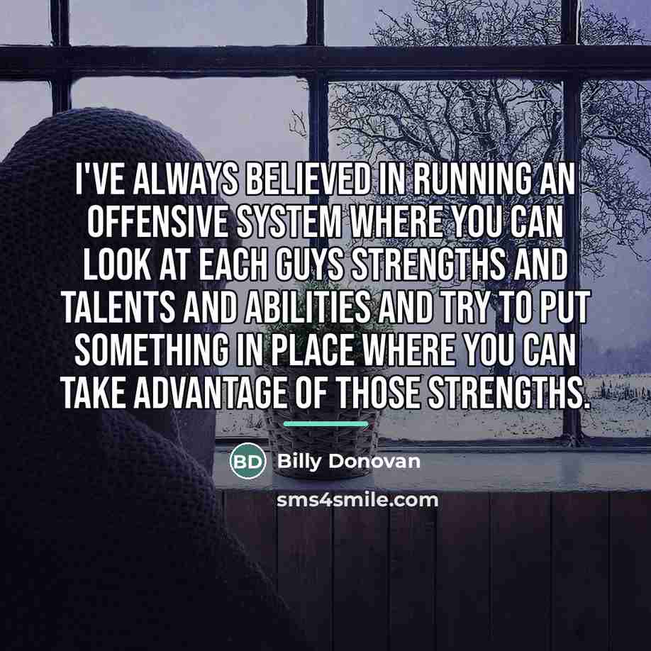 “I've always believed in running an offensive system where you…” quote by Billy Donovan