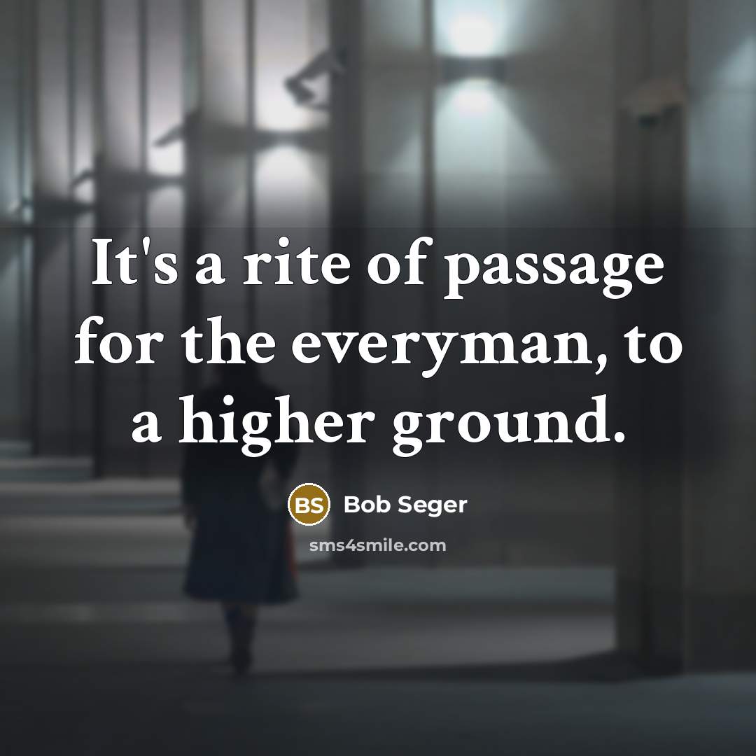 “It's a rite of passage for the everyman, to a…” quote by Bob Seger