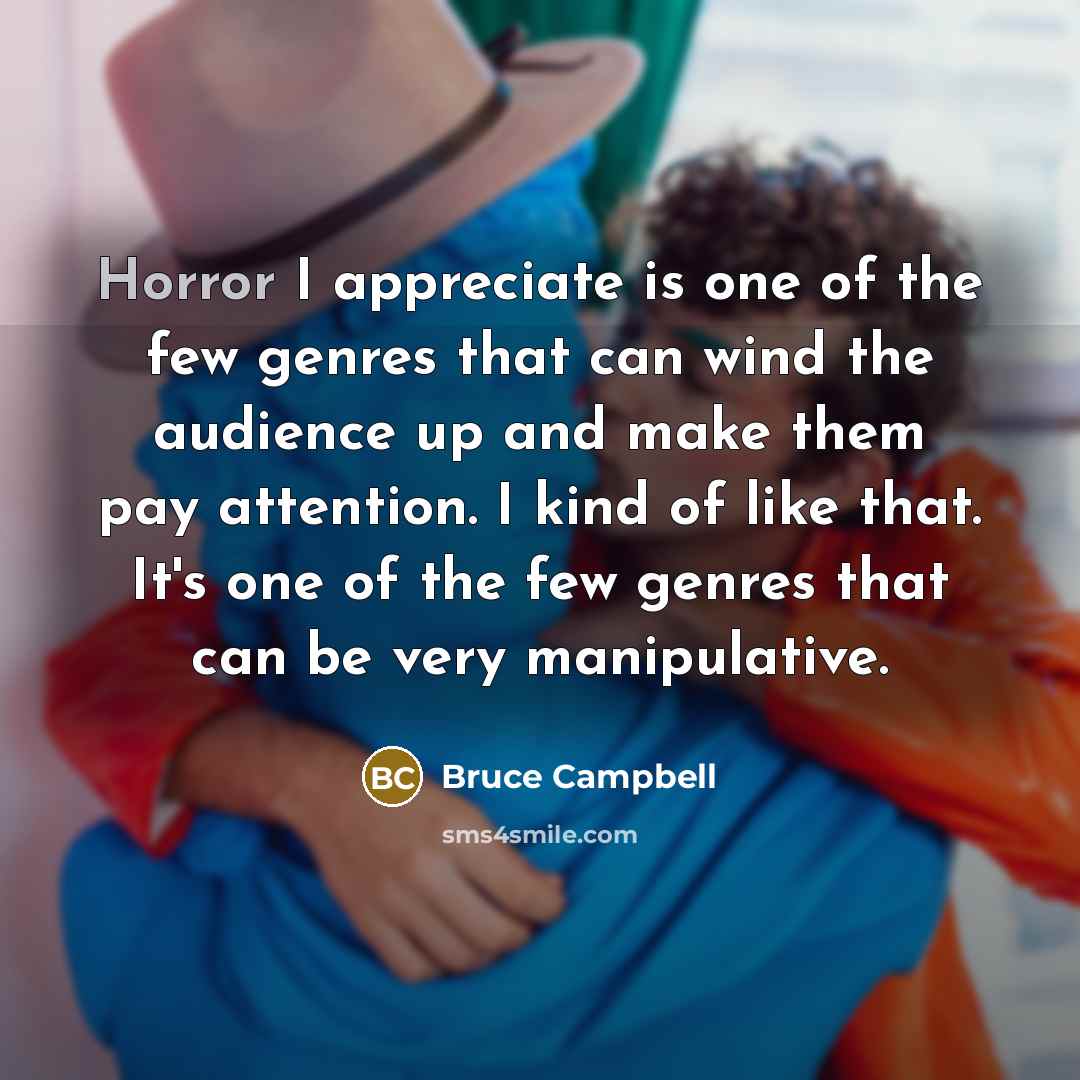 “Horror I appreciate is one of the few genres that…” quote by Bruce Campbell
