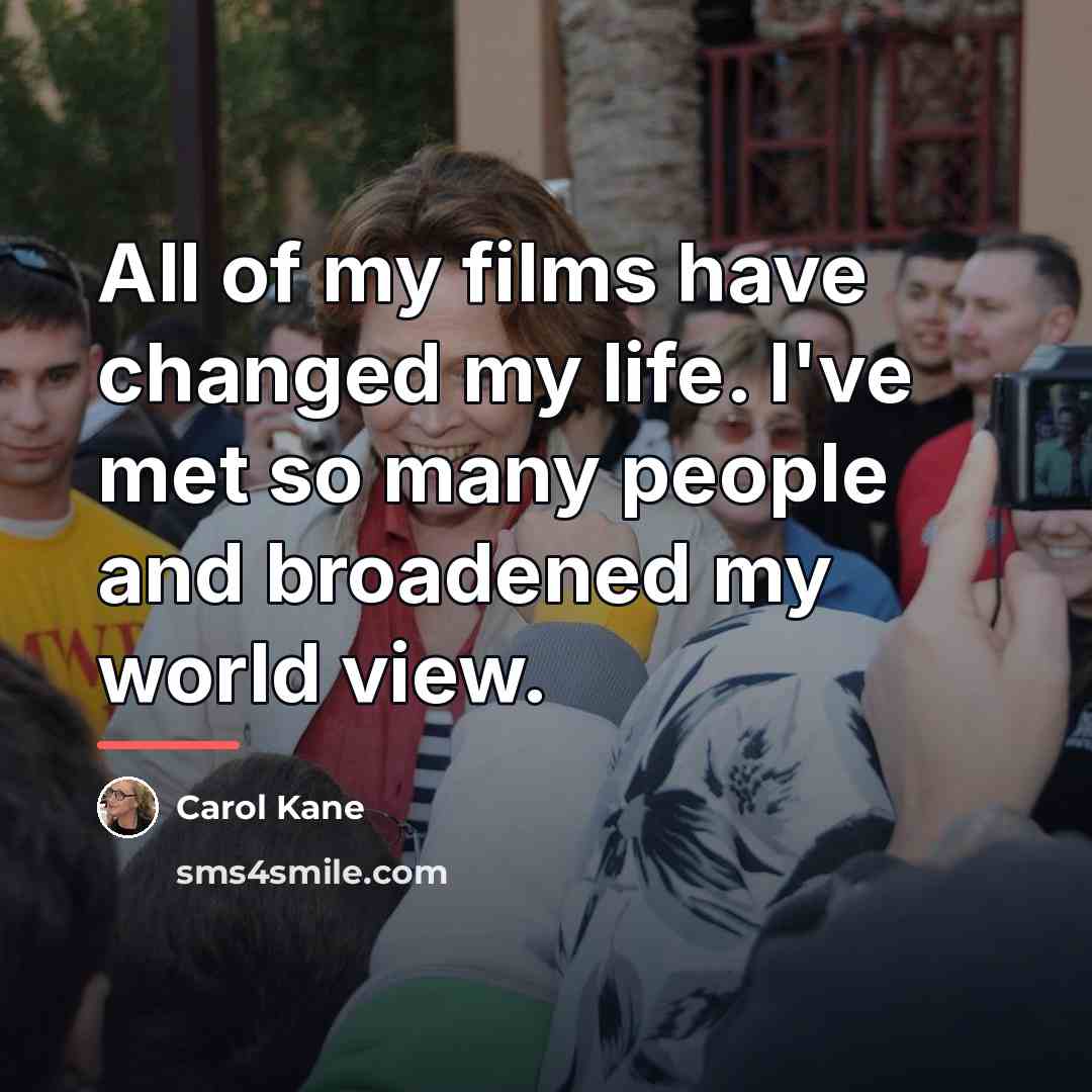 “All of my films have changed my life. I've met…” quote by Carol Kane