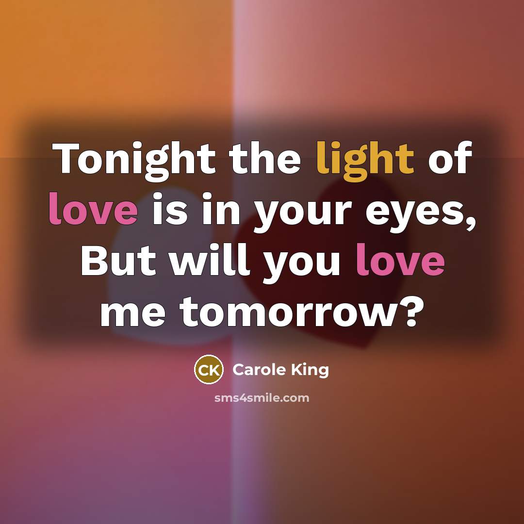 “Tonight the light of love is in your eyes, But…” quote by Carole King