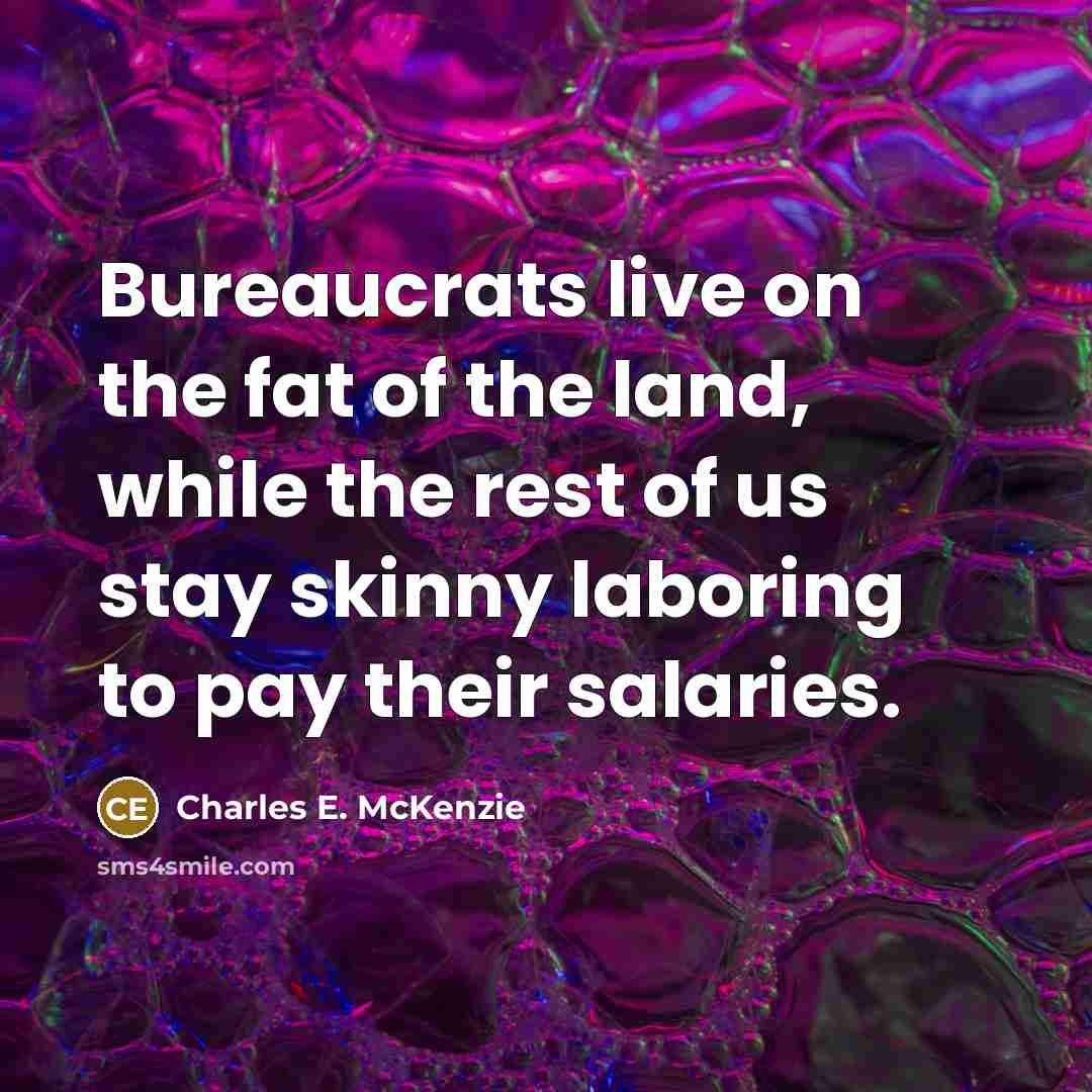 “Bureaucrats live on the fat of the land, while the…” quote by Charles E. McKenzie