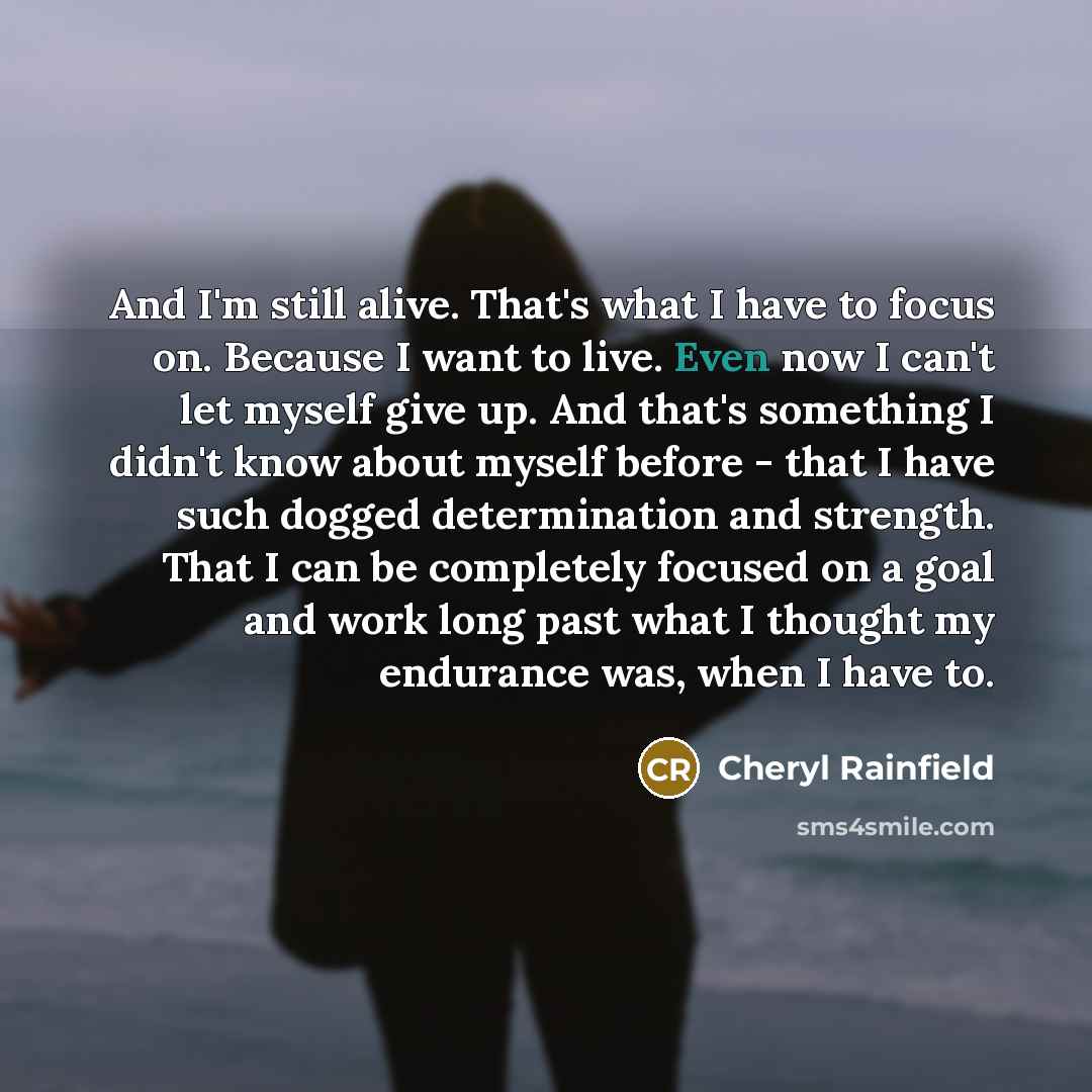 “And I'm still alive. That's what I have to focus…” quote by Cheryl Rainfield
