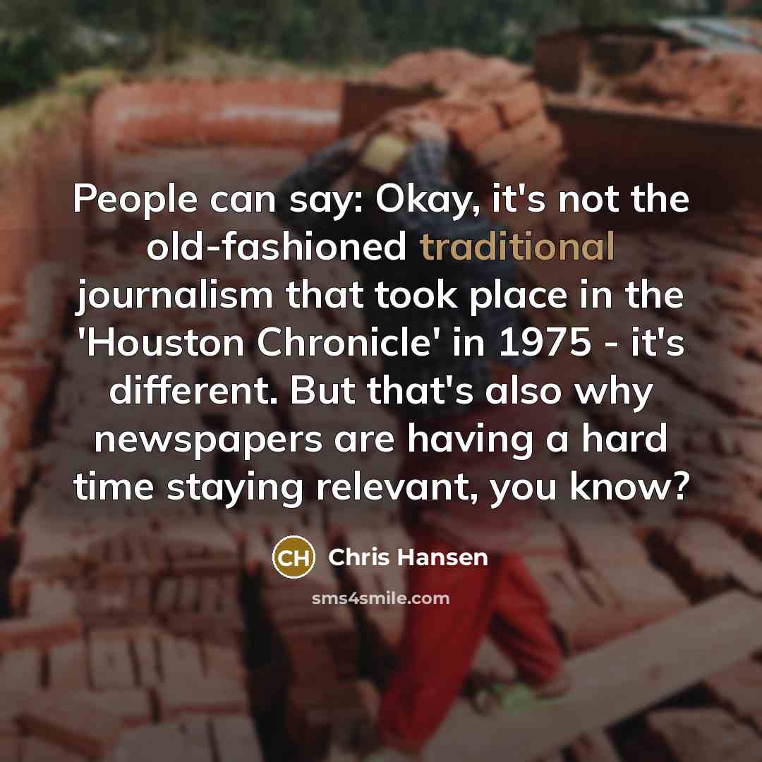 “People can say: Okay, it's not the old-fashioned traditional journalism…” quote by Chris Hansen