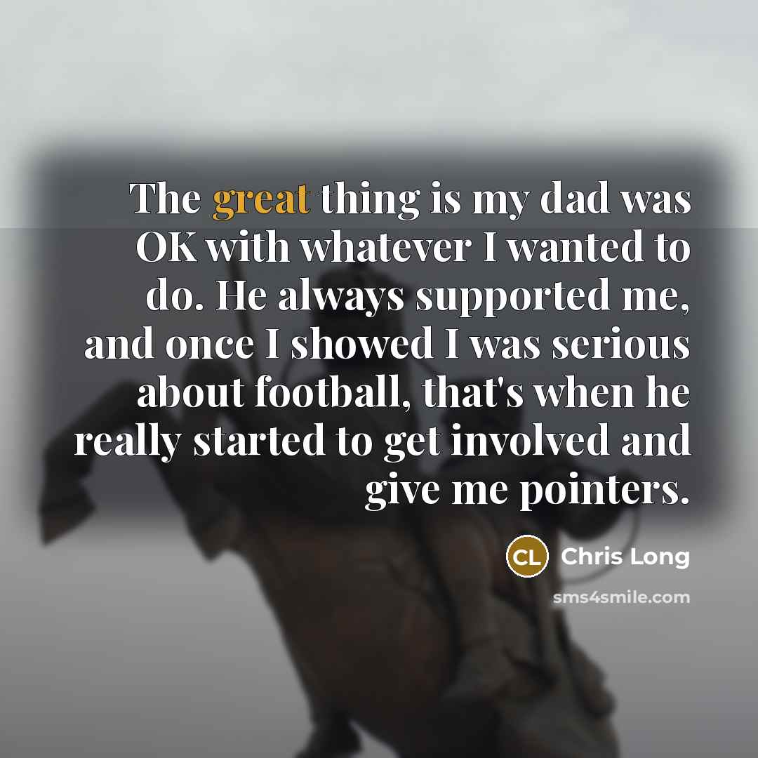 “The great thing is my dad was OK with whatever…” quote by Chris Long