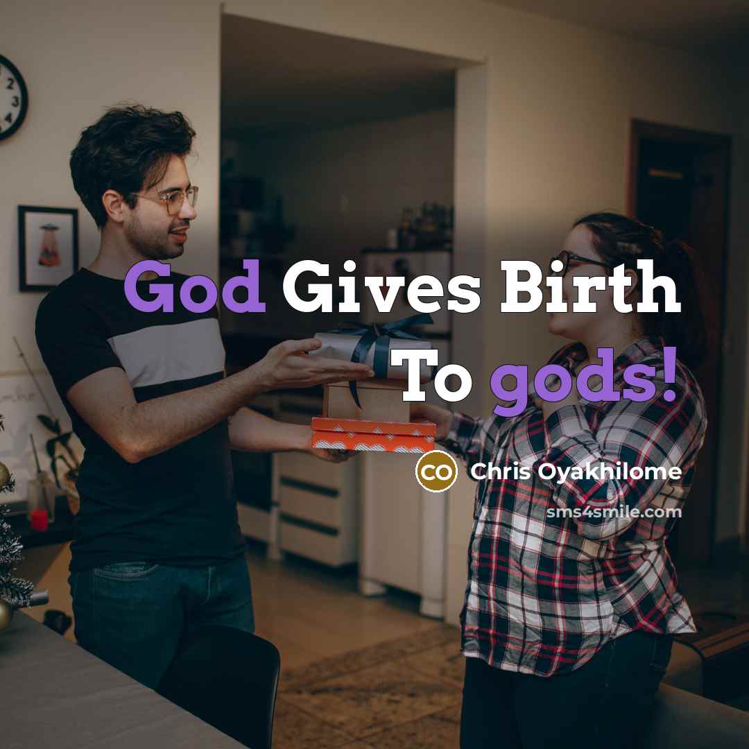 “God Gives Birth To gods!…” quote by Chris Oyakhilome