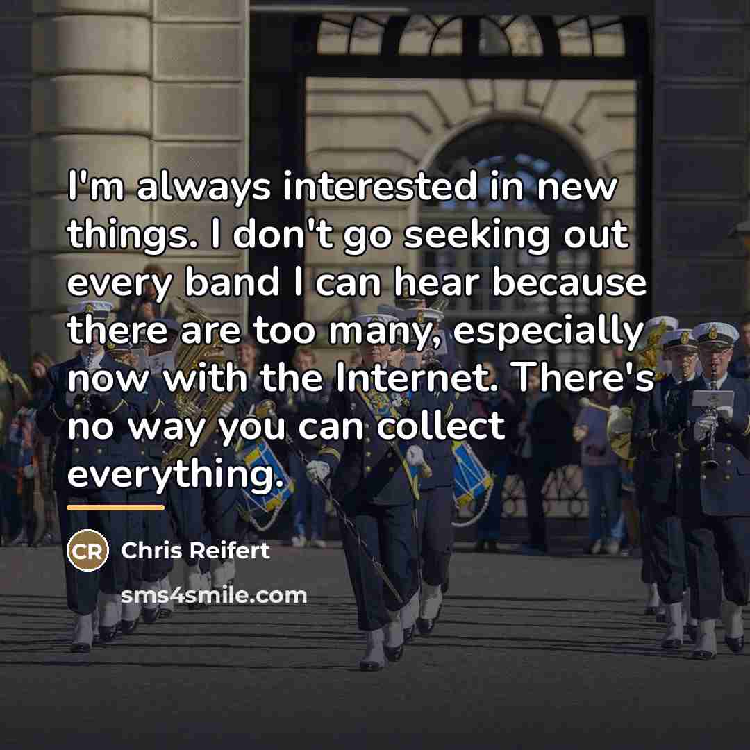 “I'm always interested in new things. I don't go seeking…” quote by Chris Reifert