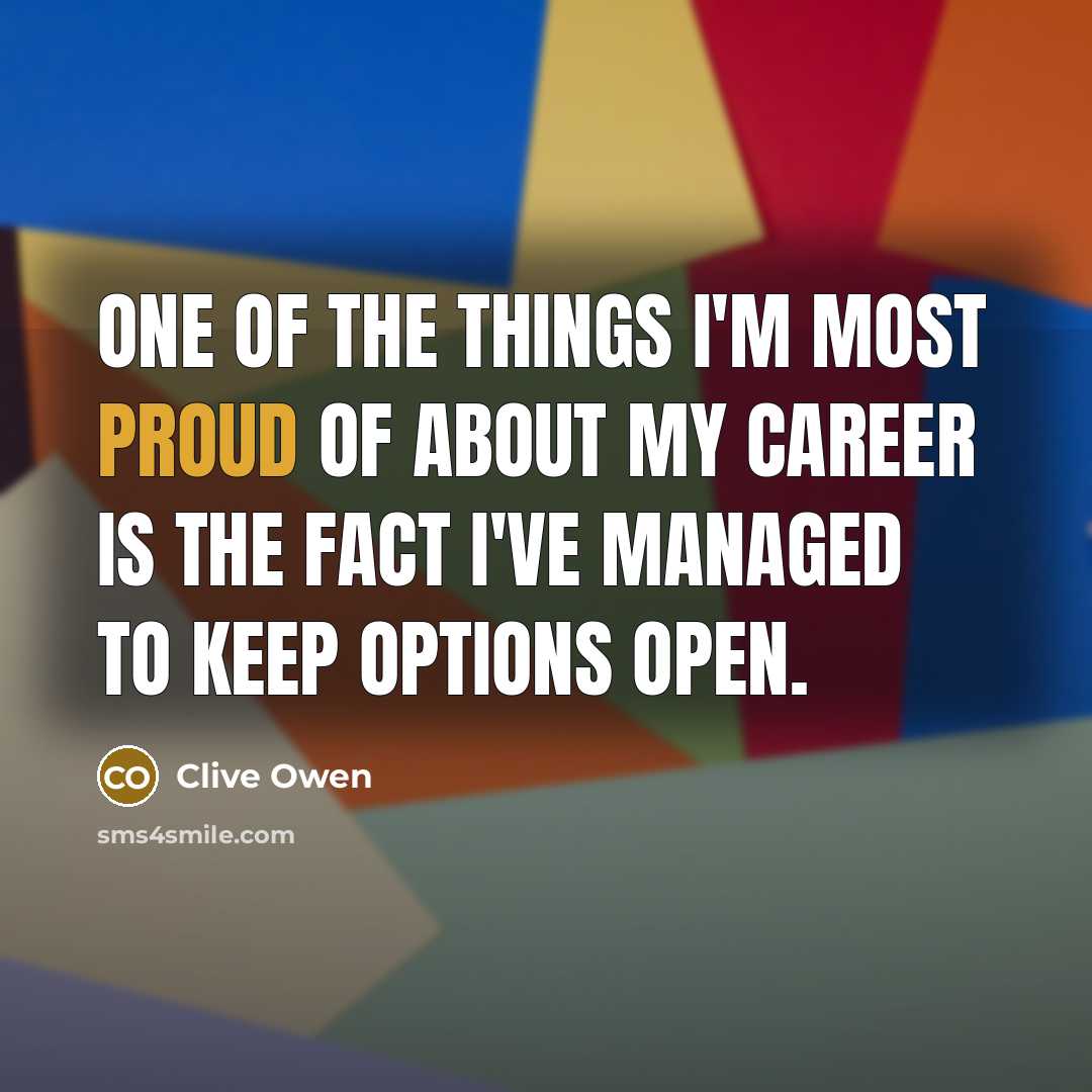 “One of the things I'm most proud of about my…” quote by Clive Owen
