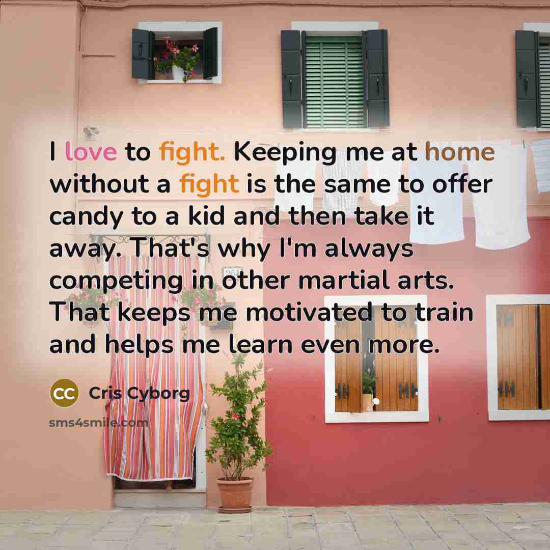“I love to fight. Keeping me at home without a…” quote by Cris Cyborg