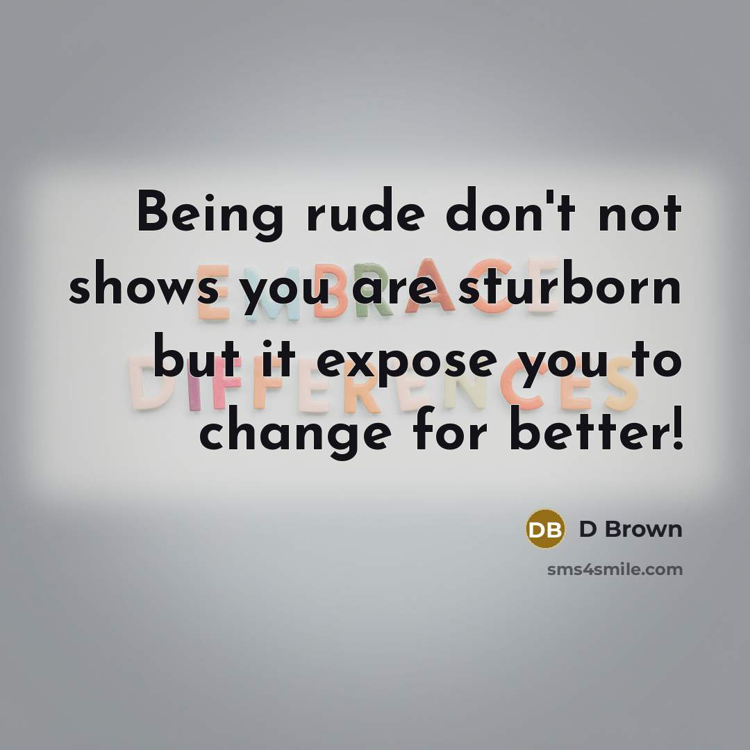 “Being rude don't not shows you are sturborn but it…” quote by D Brown