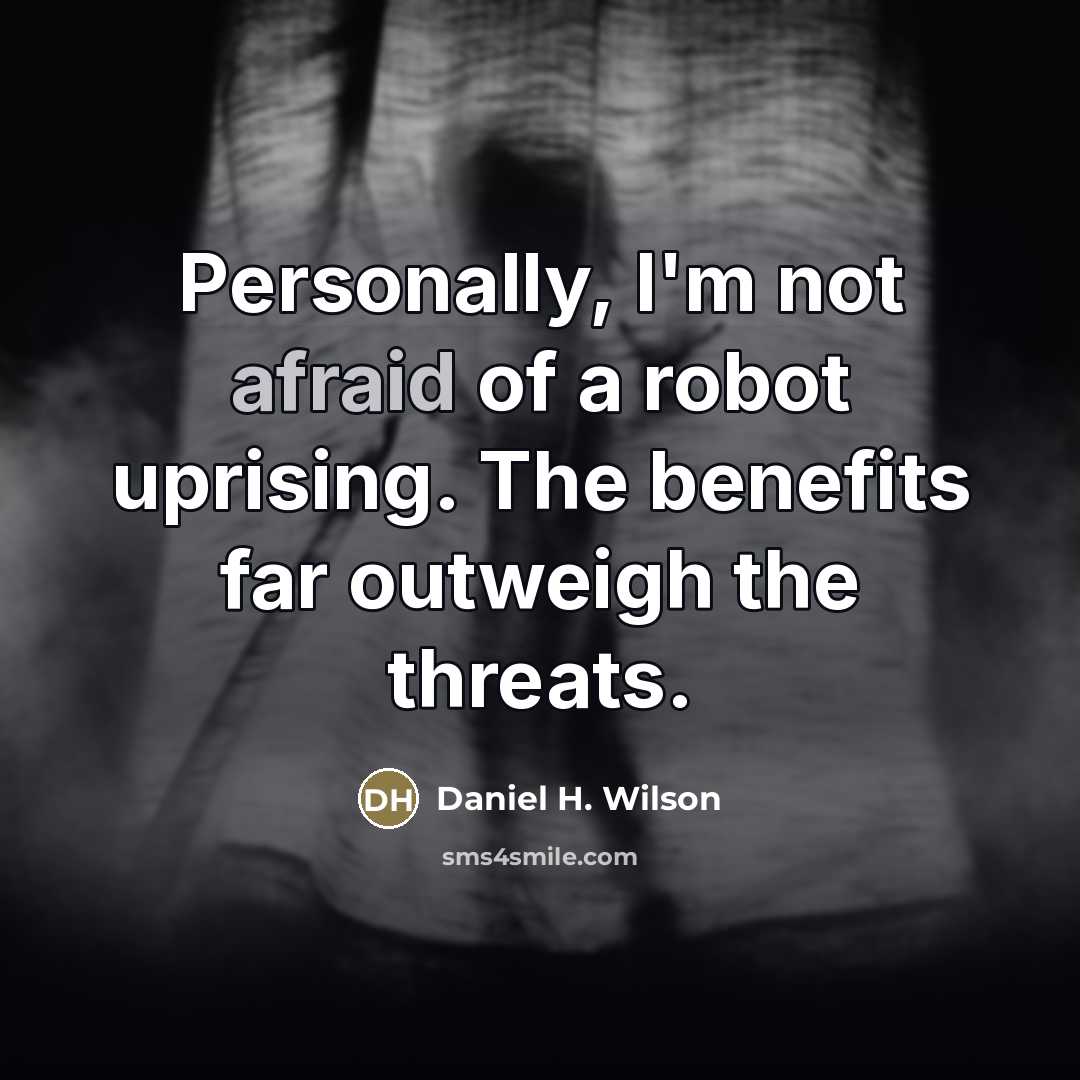 “Personally, I'm not afraid of a robot uprising. The benefits…” quote by Daniel H. Wilson