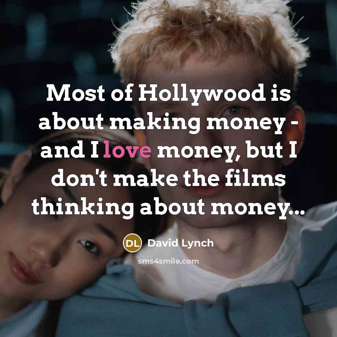 “Most of Hollywood is about making money - and I…” quote by David Lynch