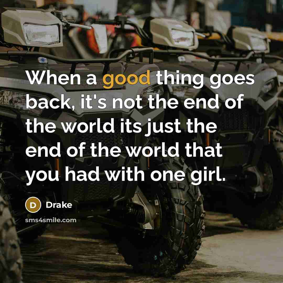 “When a good thing goes back, it's not the end…” quote by Drake