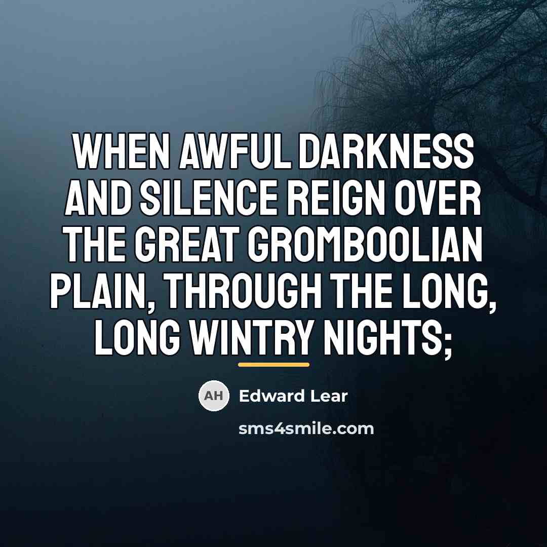 “When awful darkness and silence reign Over the great Gromboolian…” quote by Edward Lear