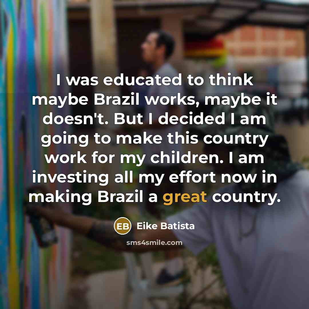 “I was educated to think maybe Brazil works, maybe it…” quote by Eike Batista