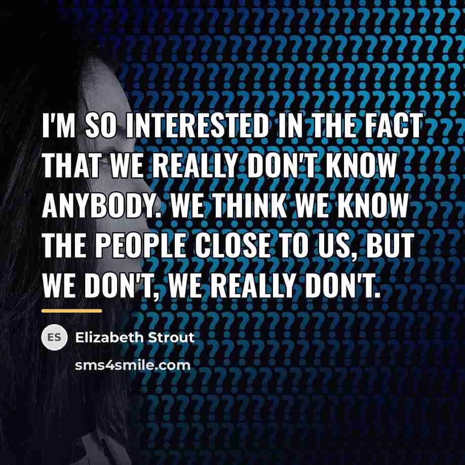 “I'm so interested in the fact that we really don't…” quote by Elizabeth Strout