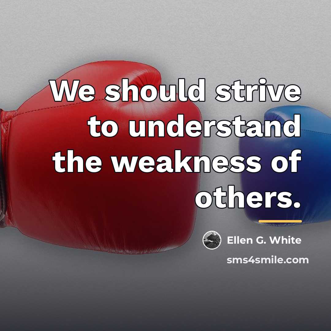 “We should strive to understand the weakness of others.…” quote by Ellen G. White