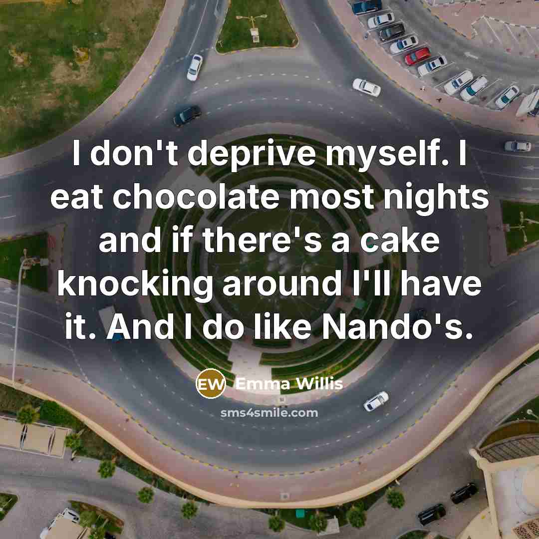 “I don't deprive myself. I eat chocolate most nights and…” quote by Emma Willis