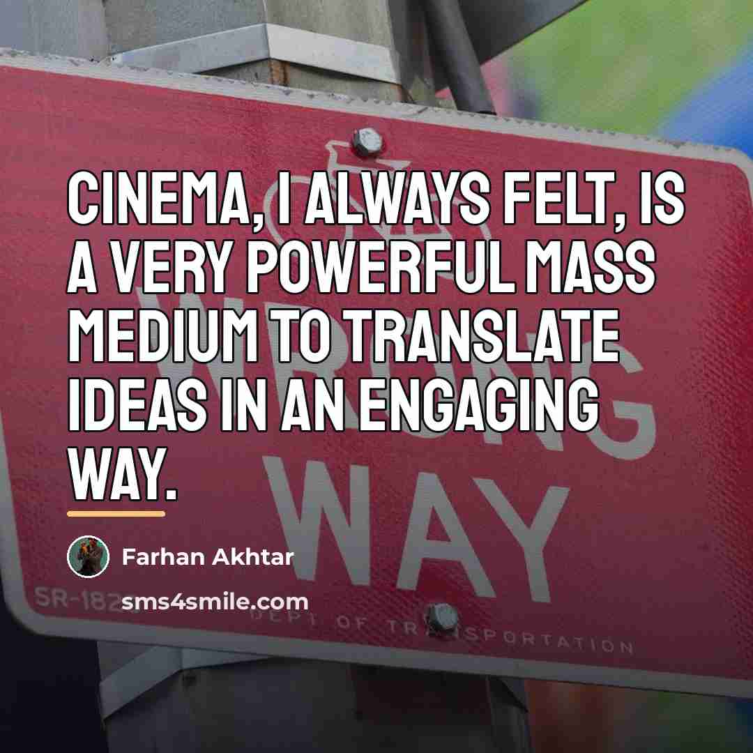 “Cinema, I always felt, is a very powerful mass medium…” quote by Farhan Akhtar