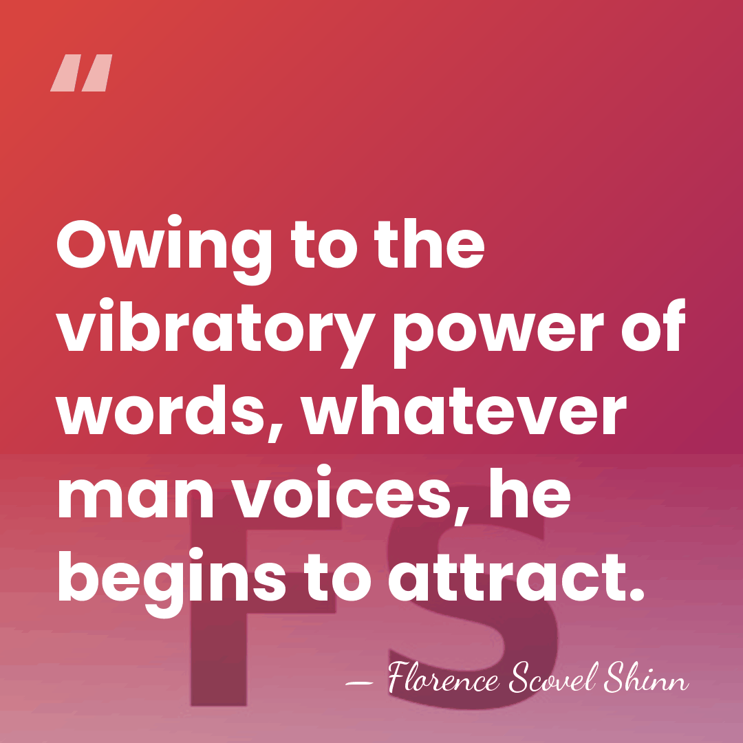 Owing to the vibratory power of words, whatever man voices, he begins&hellip; - Florence Scovel Shinn