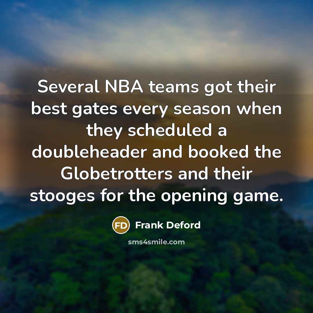 “Several NBA teams got their best gates every season when…” quote by Frank Deford