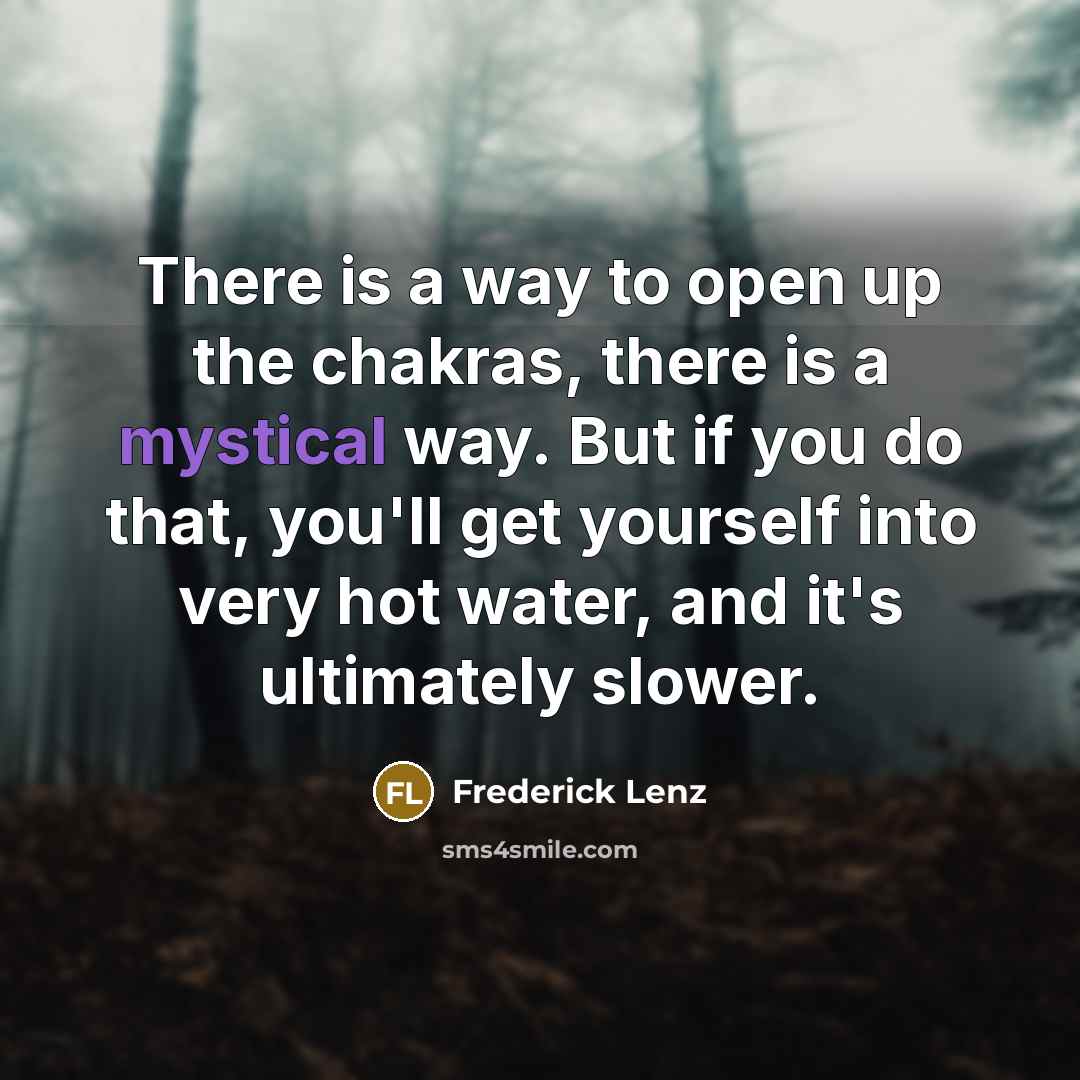 “There is a way to open up the chakras, there…” quote by Frederick Lenz