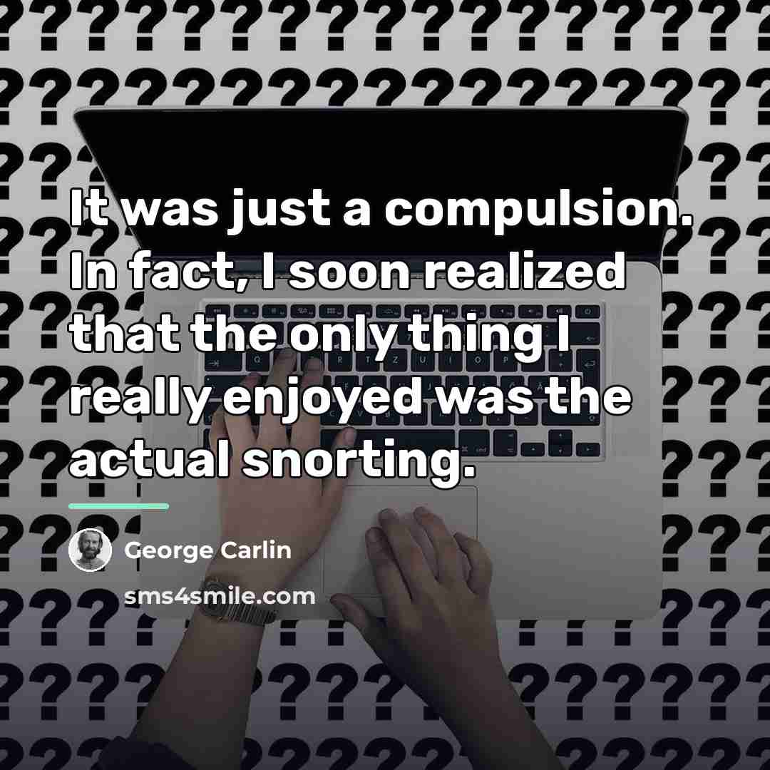 “It was just a compulsion. In fact, I soon realized…” quote by George Carlin
