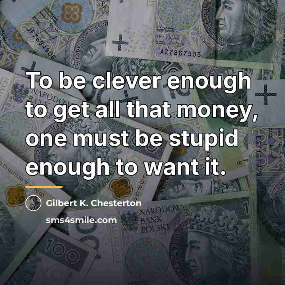 “To be clever enough to get all that money, one…” quote by Gilbert K. Chesterton