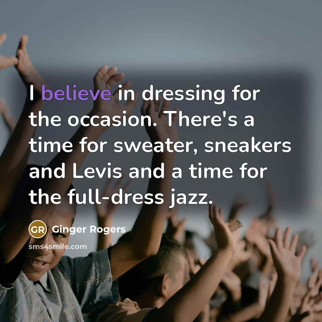 “I believe in dressing for the occasion. There's a time…” quote by Ginger Rogers