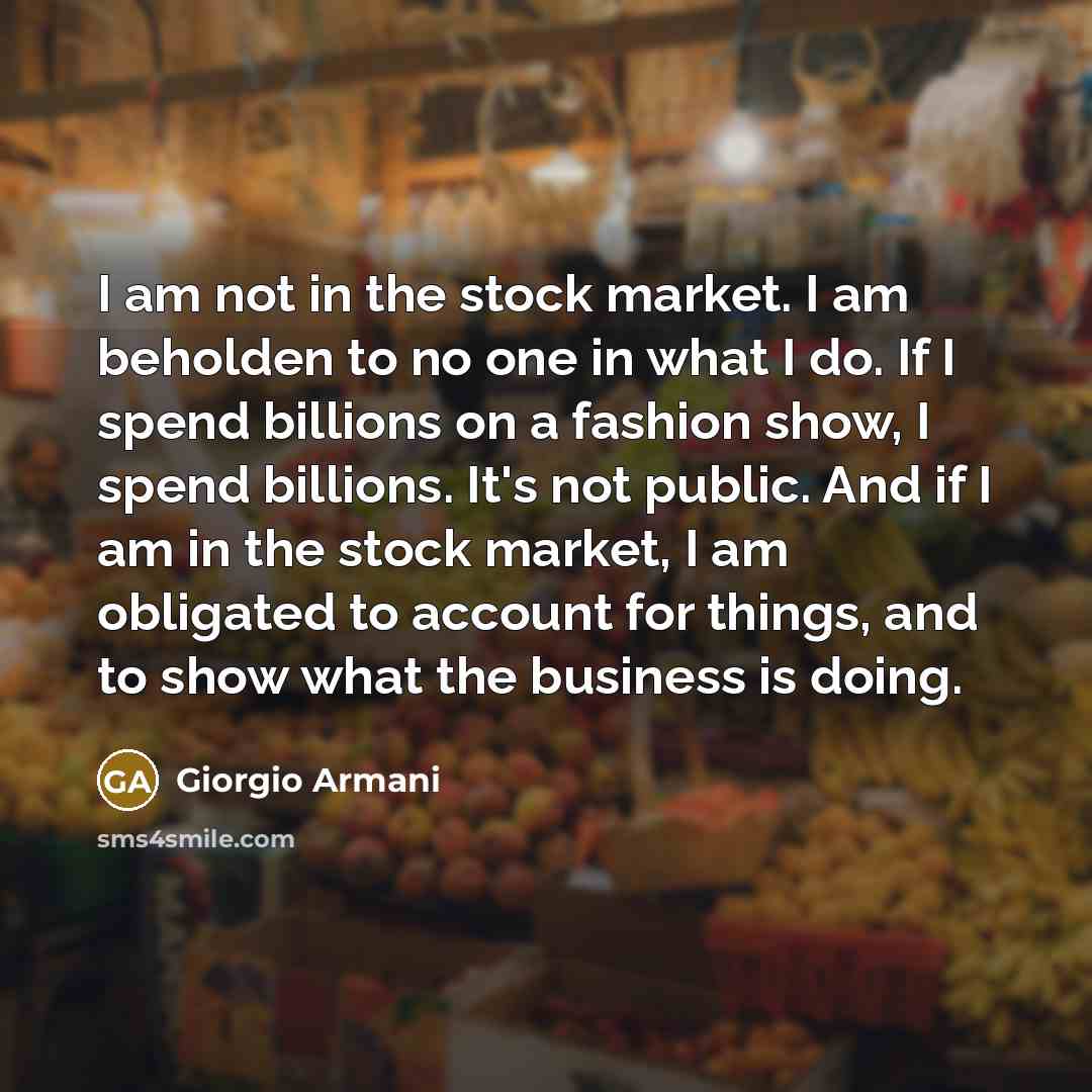 “I am not in the stock market. I am beholden…” quote by Giorgio Armani