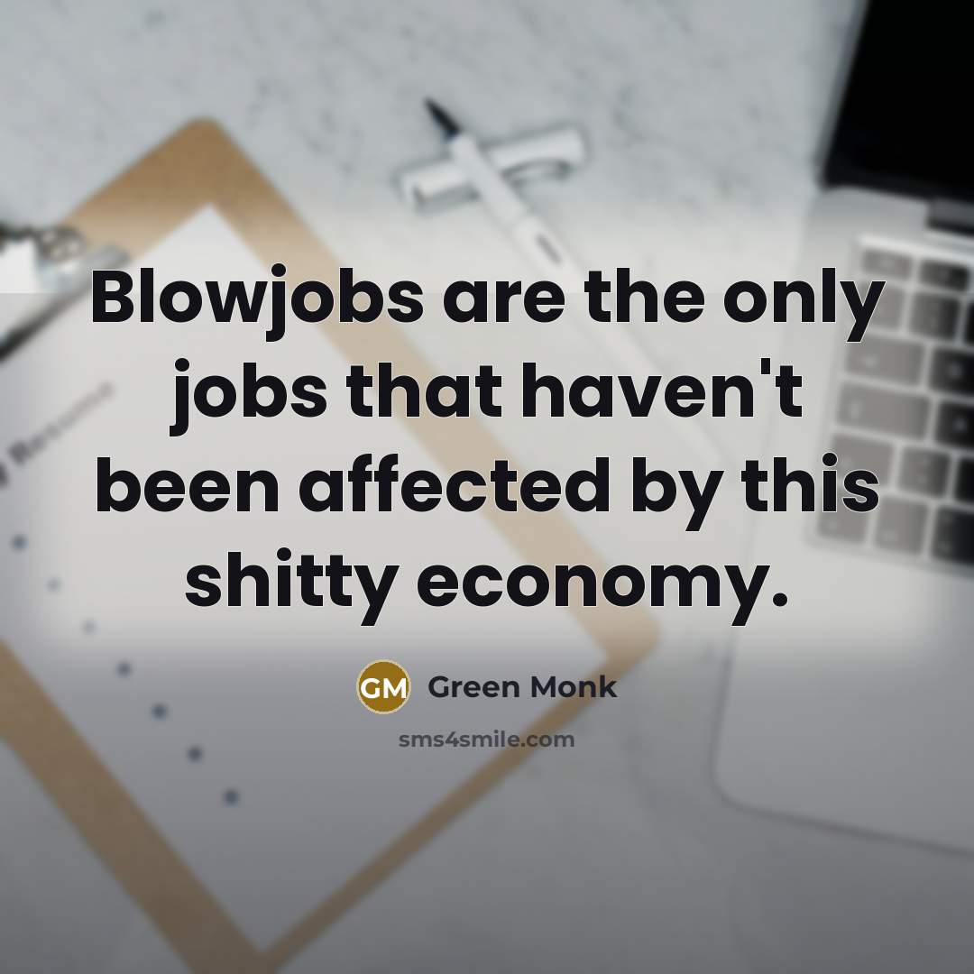 “Blowjobs are the only jobs that haven't been affected by…” quote by Green Monk