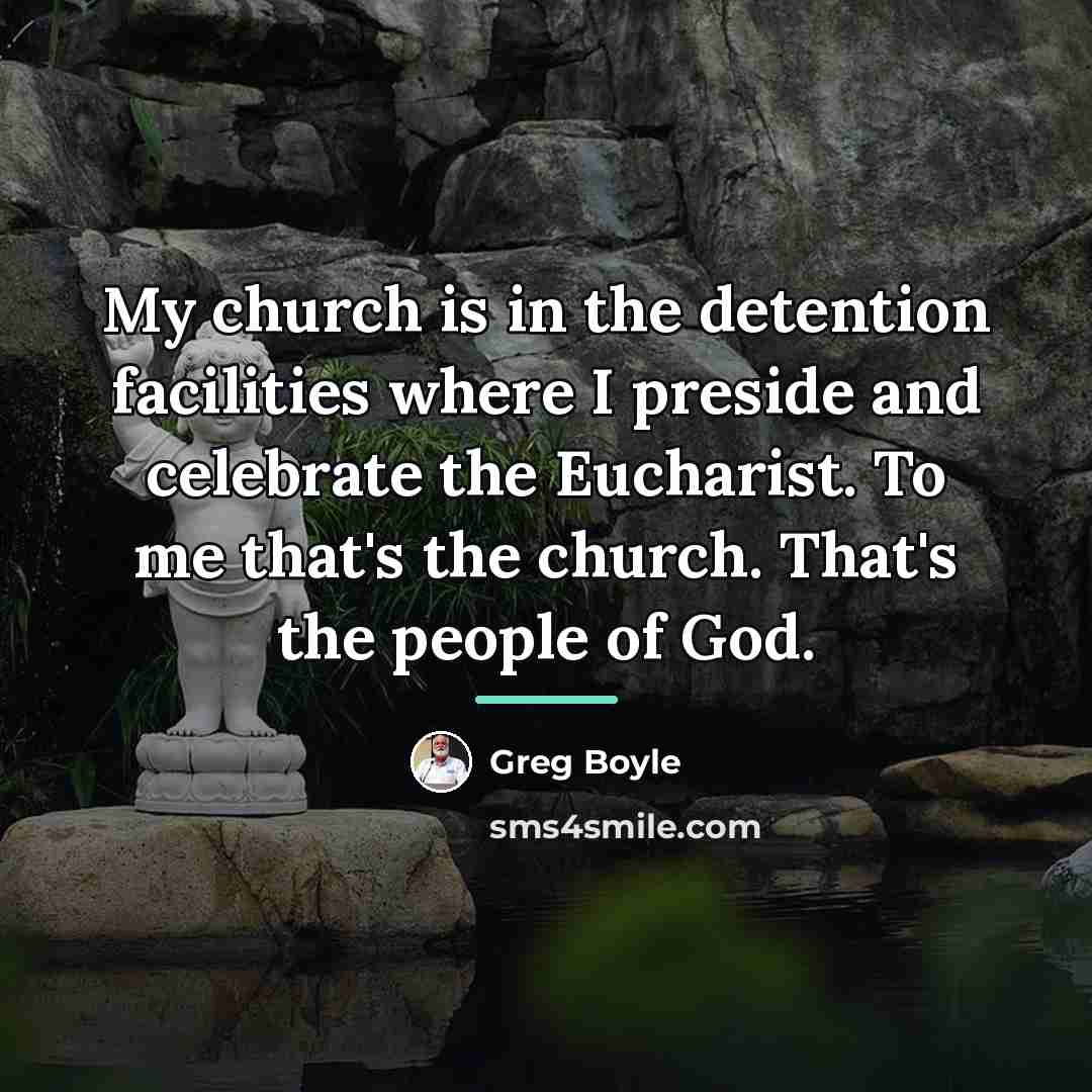 “My church is in the detention facilities where I preside…” quote by Greg Boyle