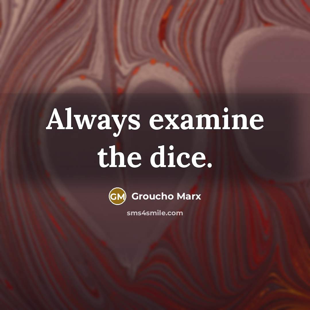 “Always examine the dice.…” quote by Groucho Marx