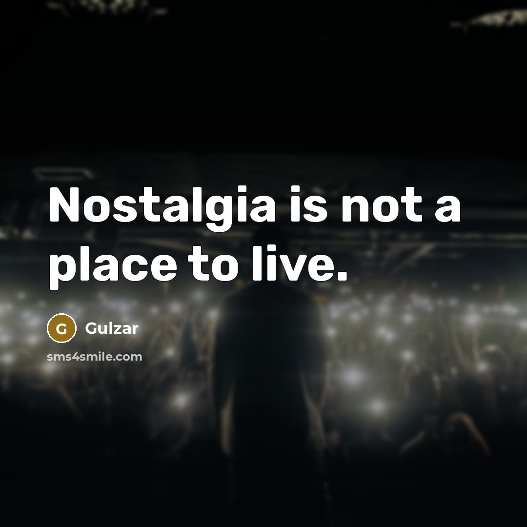 “Nostalgia is not a place to live.…” quote by Gulzar
