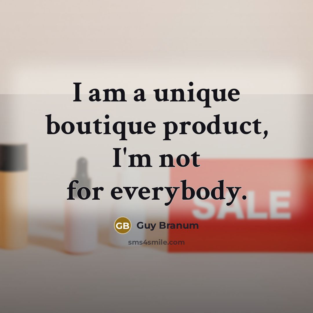 “I am a unique boutique product, I'm not for everybody.…” quote by Guy Branum