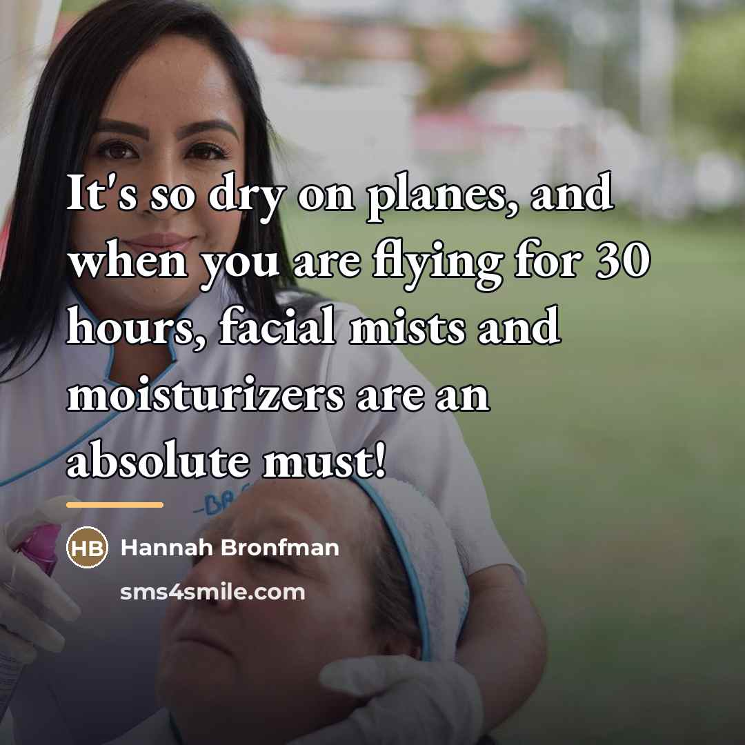 “It's so dry on planes, and when you are flying…” quote by Hannah Bronfman
