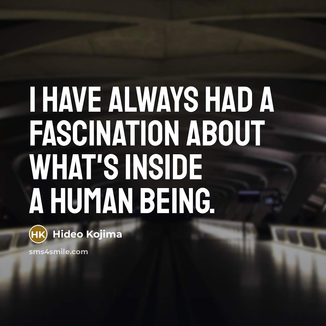“I have always had a fascination about what's inside a…” quote by Hideo Kojima
