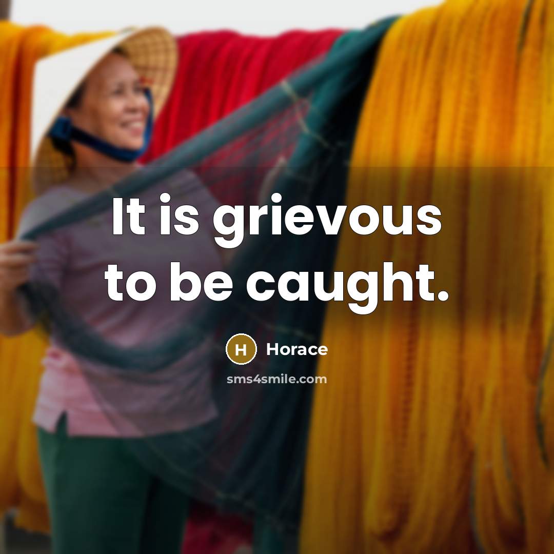 “It is grievous to be caught.…” quote by Horace