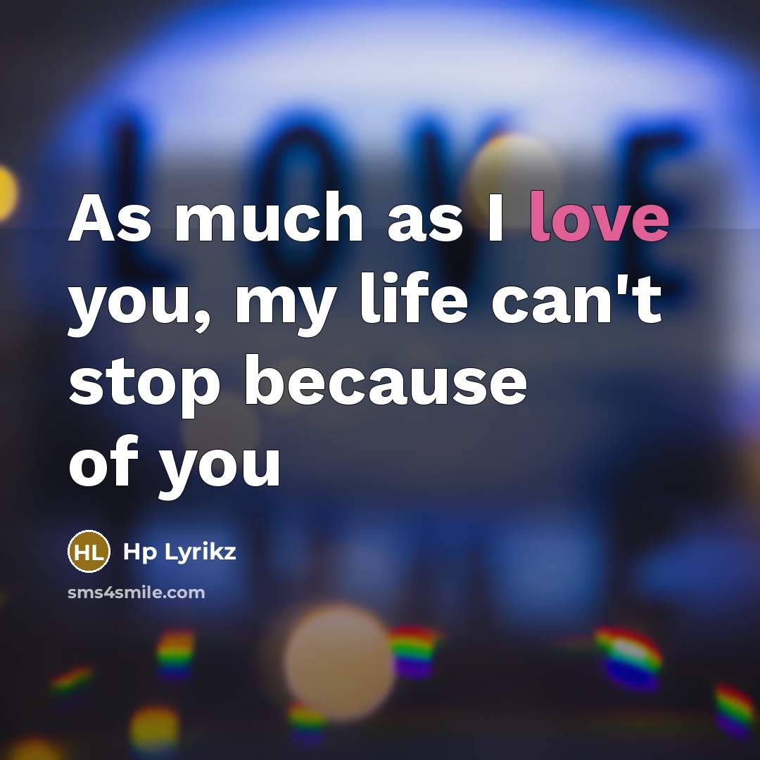 “As much as I love you, my life can't stop…” quote by Hp Lyrikz