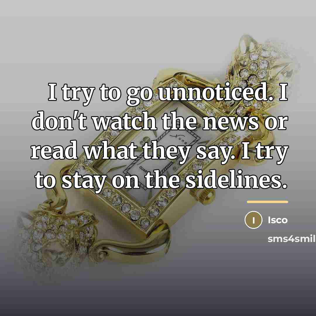 “I try to go unnoticed. I don't watch the news…” quote by Isco