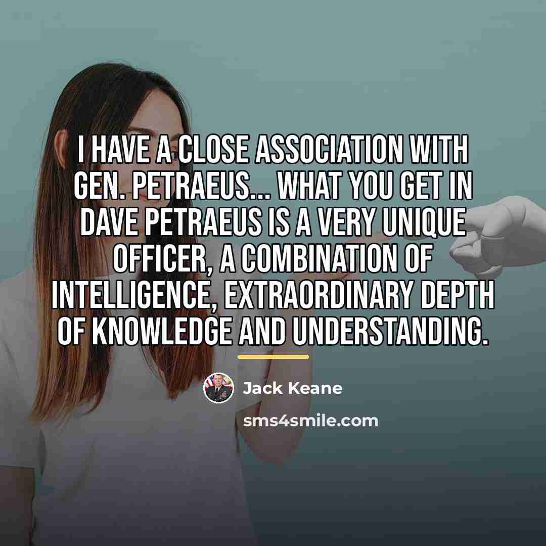“I have a close association with Gen. Petraeus... What you…” quote by Jack Keane