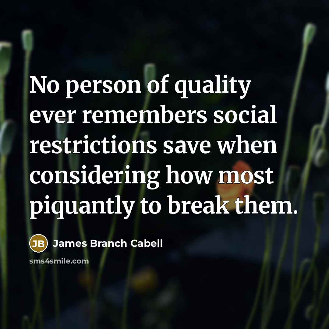 “No person of quality ever remembers social restrictions save when…” quote by James Branch Cabell