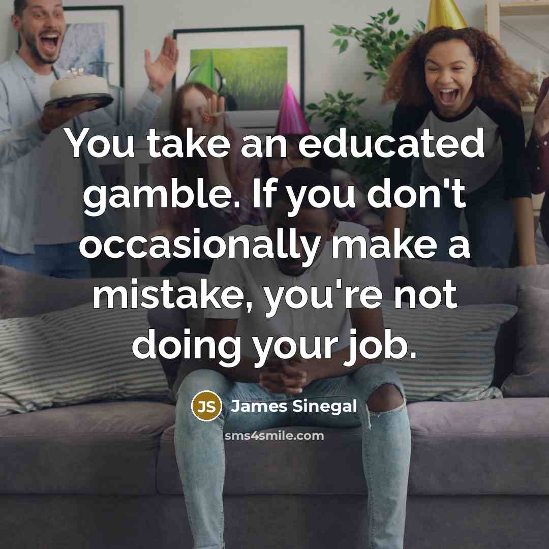 “You take an educated gamble. If you don't occasionally make…” quote by James Sinegal